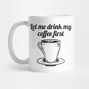 Let me drink my coffee first Mug